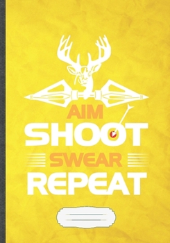 Aim Shoot Swear Repeat: Archery Blank Lined Notebook/ Journal, Writer Practical Record. Dad Mom Anniversay Gift. Thoughts Creative Writing Logbook. Fashionable Vintage Look 110 Pages B5