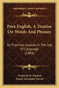 Paperback Pure English, a Treatise on Words and Phrases: Or Practical Lessons in the Use of Language (1884) Book