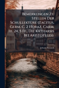 Paperback Bemerkungen Zu Stellen Der Schullektüre (Tacitus, Germ. C. 2 Horaz, Carm. Iii. 24, 5 Ff., Die Katharsis Bei Aristoteles).: Progr [German] Book