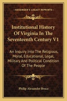 Paperback Institutional History Of Virginia In The Seventeenth Century V1: An Inquiry Into The Religious, Moral, Educational, Legal, Military And Political Cond Book