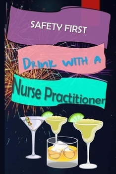 Safety First Drink With A Nurse Practitioner: Nurse Practitioner Appreciation Gift Journal
