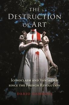 Paperback The Destruction of Art: Iconoclasm and Vandalism Since the French Revolution Book