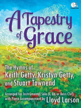 Hardcover A Tapestry of Grace: The Hymns of Keith Getty, Kristyn Getty, and Stuart Townend Arranged for Instrumental Solo (C, BB or Bass Clef) with P Book