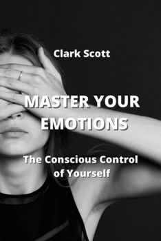 Paperback Master Your Emotions: The Conscious Control of Yourself Book