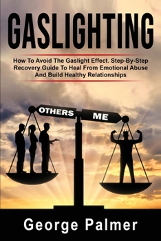 Paperback Gaslighting: How To Avoid The Gaslight Effect. Step-By-Step Recovery Guide To Heal From Emotional Abuse And Build Healthy Relations Book