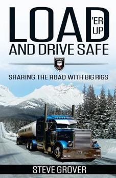 Paperback Load 'Er Up and Drive Safe: Sharing the Road with Big Rigs Book