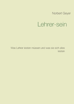 Paperback Lehrer-sein: Was Lehrer leisten müssen und was sie sich alles leisten [German] Book
