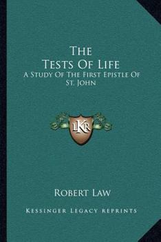 Paperback The Tests Of Life: A Study Of The First Epistle Of St. John: Being The Kerr Lectures For 1909 (1909) Book