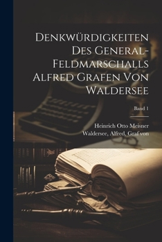 Denkwürdigkeiten des General-Feldmarschalls Alfred Grafen von Waldersee; Band 1