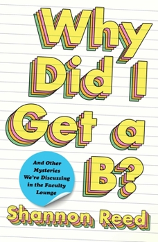 Hardcover Why Did I Get a B?: And Other Mysteries We're Discussing in the Faculty Lounge Book