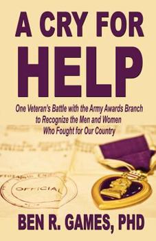 Paperback A Cry for Help - One Veteran's Battle with the Army Awards Branch to Recognize the Men and Women Who Fought for Our Country Book