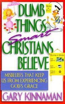 Paperback Dumb Things Smart Christians Believe: Ten Misbeliefs That Keep Us from Experiencing God's Grace Book