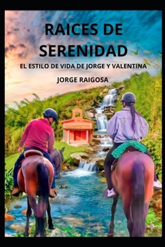 RAICES DE SERENIDAD: EL ESTILO DE VIDA DE JORGE Y VALENTINA (Spanish Edition)