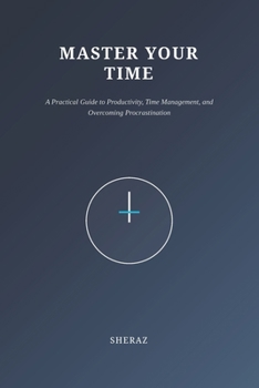Paperback Master Your Time: A Practical Guide to Productivity, Time Management, and Overcoming Procrastination Book