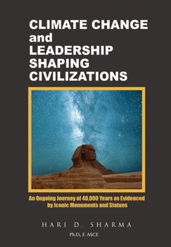 Hardcover Climate Change and Leadership Shaping Civilizations: An Ongoing Journey of 40,000 Years as Evidenced by Iconic Monuments and Statues Book