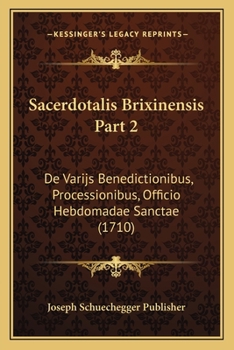 Paperback Sacerdotalis Brixinensis Part 2: De Varijs Benedictionibus, Processionibus, Officio Hebdomadae Sanctae (1710) [Latin] Book