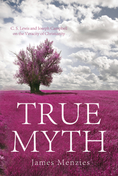 Paperback True Myth: C. S. Lewis and Joseph Campbell on the Veracity of Christianity Book