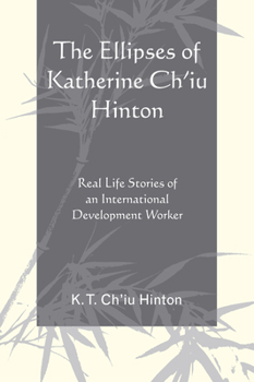 Paperback The Ellipses of Katherine Ch'iu Hinton: Real Life Stories of an International Development Worker Book