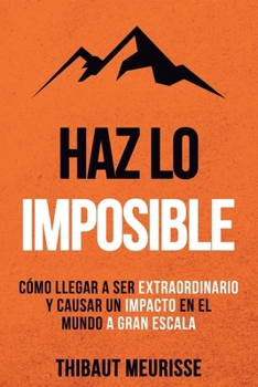 Paperback Haz Lo Imposible: Cómo llegar a ser extraordinario y causar un impacto en el mundo a gran escala [Spanish] Book