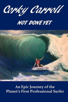 Paperback Corky Carroll - Not Done Yet: An epic journey of the planet's first professional surfer. Book