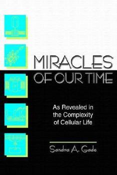 Paperback Miracles of Our Time: As Revealed in the Complexity of Cellular Life Book