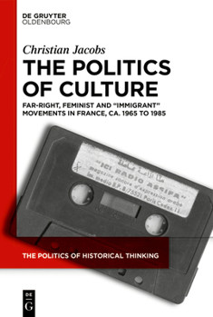 Hardcover The Politics of Culture: Far-Right, Feminist and "Immigrant" Movements in France, Ca. 1965 to 1985 Book