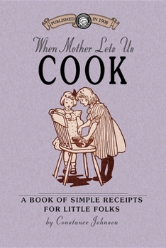 Paperback When Mother Lets Us Cook: A Book of Simple Receipts for Little Folks, with Important Cooking Rules in Rhyme, Together with Handy Lists of the Ma Book