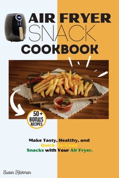 Paperback Air Fryer Snack Cookbook: Make Tasty, Healthy, and Quick-To-Cook Snacks with Your Air Fryer. Book