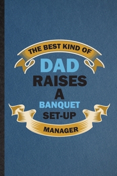 Paperback The Best Kind of Dad Raises a Banquet Set-Up Manager: Lined Notebook For Banquet Feast Wine Dine. Ruled Journal For Gala Dinner Meal Party. Unique Stu Book