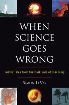 Paperback When Science Goes Wrong: Twelve Tales from the Dark Side of Discovery Book