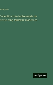Collection très-intéressante de trente-cinq tableaux modernes (French Edition)