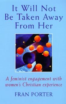 Paperback It Will Not Be Taken Away from Her: A Feminist Engagement with Women's Christian Experience Book