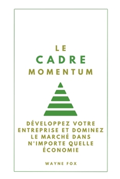 Paperback Le Cadre Momentum: développez votre entreprise et dominez le marché dans n'importe quelle économie [French] Book