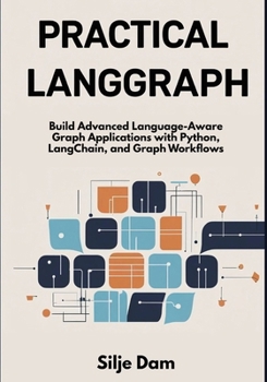Paperback Practical LangGraph: Build Advanced Language-Aware Graph Applications with Python, LangChain, and Graph Workflows Book