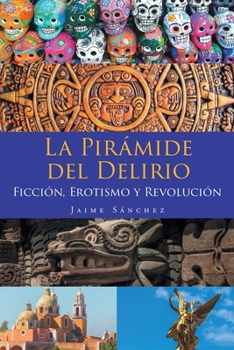 Paperback La Pirámide del Delirio: Ficción, Erotismo y Revolución [Spanish] Book