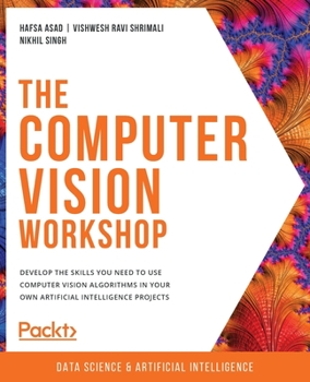 Paperback The Computer Vision Workshop: Develop the skills you need to use computer vision algorithms in your own artificial intelligence projects Book