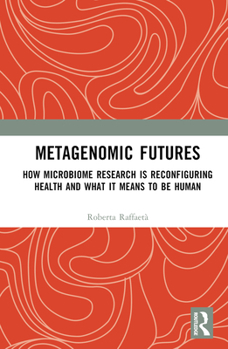 Hardcover Metagenomic Futures: How Microbiome Research is Reconfiguring Health and What it Means to be Human Book