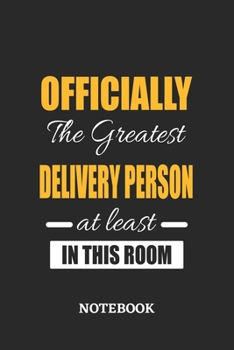 Officially the Greatest Delivery Person at least in this room Notebook: 6x9 inches - 110 ruled, lined pages • Greatest Passionate Office Job Journal Utility • Gift, Present Idea