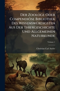 Paperback Der Zoologe Oder Compendiöse Bibliothek Des Wissenswürdigsten Aus Der Thiergeschichte Und Allgemeinen Naturkunde; Volume 1 Book
