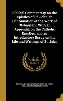 Hardcover Biblical Commentary on the Epistles of St. John, in Continuation of the Work of Olshausen; With an Appendix on the Catholic Epistles, and an Introduct Book