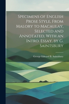 Paperback Specimens of English Prose Style, From Malory to Macaulay, Selected and Annotated, With an Intro. Essay, by G. Saintsbury Book