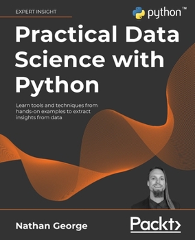 Paperback Practical Data Science with Python: Learn tools and techniques from hands-on examples to extract insights from data Book