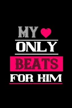 My love only beats for him: Funny Hilarious Valentine's Day lined journal / notebook Gift, Heart alternative to Greeting Card, Valentine Anniversary ... Boyfriend, Him, Wife, Girlfriend, Her