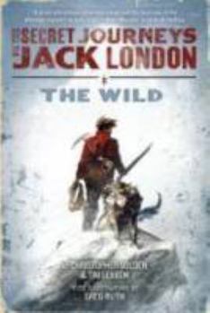 The Wild: The Secret Journeys of Jack London - Book #1 of the Secret Journeys of Jack London