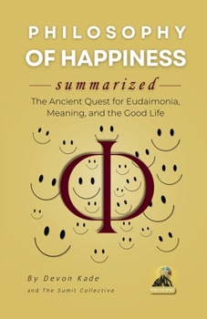 Paperback PHILOSOPHY OF HAPPINESS Summarized: The Ancient Quest for Eudaimonia, Meaning, and the Good Life Book