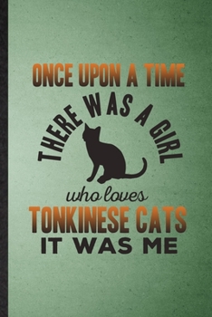 Once Upon a Time There Was a Girl Who Loves Tonkinese Cats It Was Me: Lined Notebook For Pet Kitten Trainer. Ruled Journal For Tonkinese Cat Owner. ... Blank Composition Great For School Writing