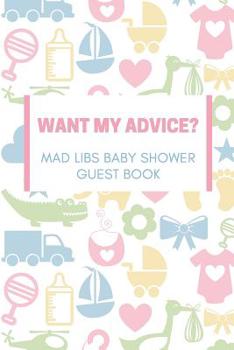 Paperback Want my Advice? Mad Libs Baby Shower Guest Book: Baby Shower/Gender Reveal/Pregnancy Announcement Book For Guests Book