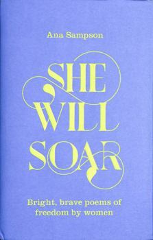 Hardcover She Will Soar: Bright, brave poems about freedom by women Book