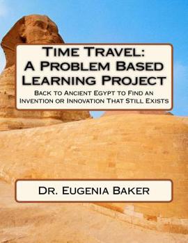 Paperback Time Travel: A Problem Based Learning Project: Back to Ancient Egypt to Find an Invention or Innovation That Still Exists Book