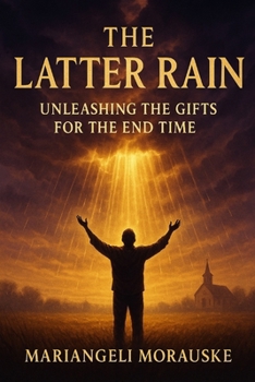 The Latter Rain: Unleashing the Gifts for the End Time (Faith & Wisdom)